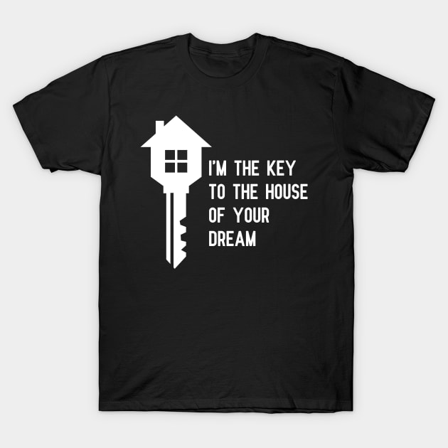 Real Estate - I'm the key to the house of your dream T-Shirt by KC Happy Shop